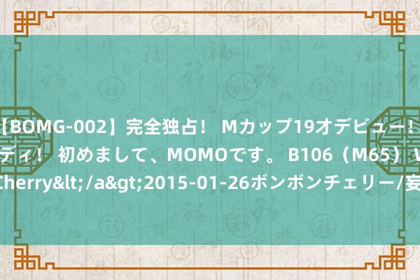 【BOMG-002】完全独占！ Mカップ19才デビュー！ 100万人に1人の超乳ボディ！ 初めまして、MOMOです。 B106（M65） W58 H85 / BomBom Cherry</a>2015-01-26ボンボンチェリー/妄想族&$BOMBO187分钟 春来农事忙 - 海报新闻