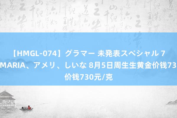 【HMGL-074】グラマー 未発表スペシャル 7 ゆず、MARIA、アメリ、しいな 8月5日周生生黄金价钱730元/克