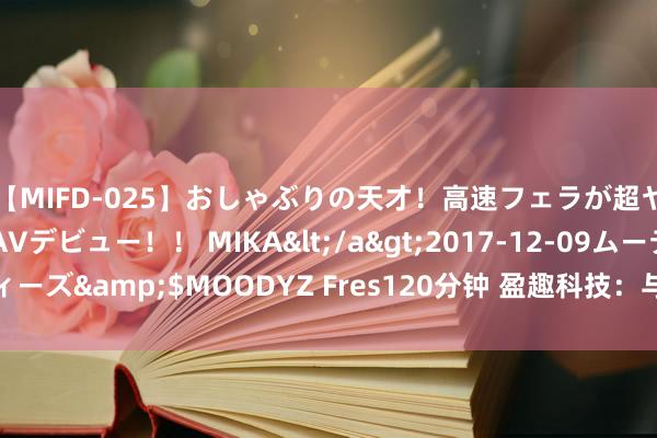 【MIFD-025】おしゃぶりの天才！高速フェラが超ヤバイ即尺黒ギャルAVデビュー！！ MIKA</a>2017-12-09ムーディーズ&$MOODYZ Fres120分钟 盈趣科技：与电子烟客户谐和关绑缚实