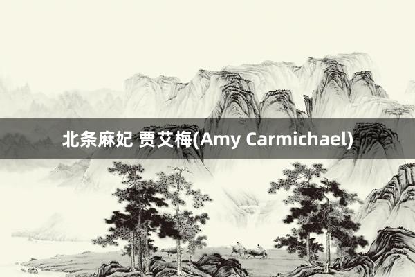 北条麻妃 贾艾梅(Amy Carmichael)